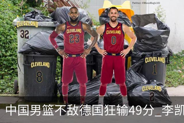 中国男篮不敌德国狂输49分 李凯尔10分周琦9分