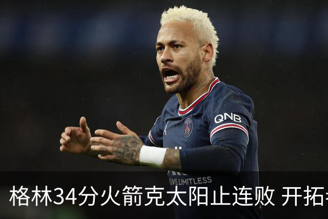 格林34分火箭克太阳止连败 开拓者送灰熊5连败